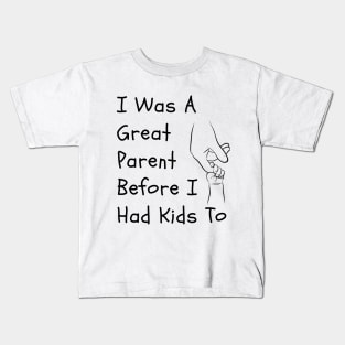 I Was A Great Parent Before I Had Kids Too - Father Day Funny saying Kids T-Shirt